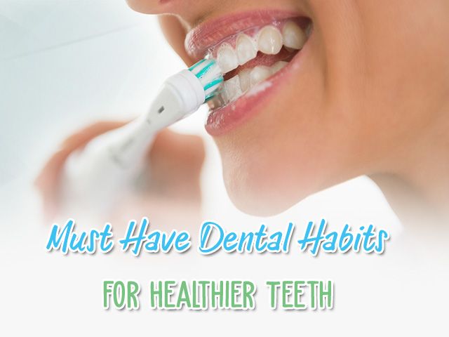 Must Have Good Dental Habits for Healthier Teeth