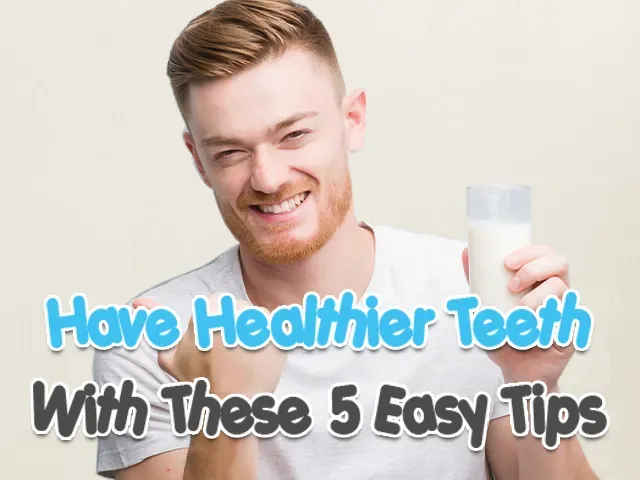Have Healthier Teeth with These 5 Easy Tips