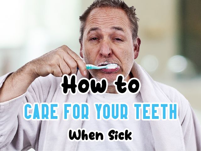 How to Take Care of Your Teeth When Sick